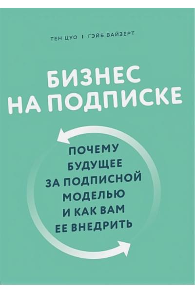 Цуо Тен, Вайзерт Гэйб: Бизнес на подписке. Почему будущее за подписной моделью и как вам ее внедрить