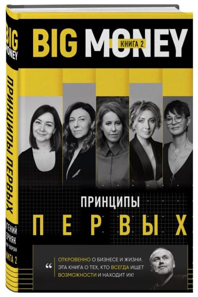 Черняк Евгений Александрович: BIG MONEY. Принципы первых. Откровенно о бизнесе и жизни предпринимательниц. Ксения Собчак,Ирина Хакамада, Ольга Слуцкер и другие