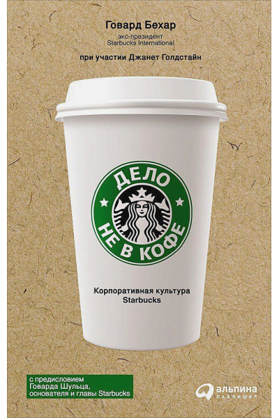 Говард Бехар: Дело не в кофе: Корпоративная культура Starbucks (суперобложка)