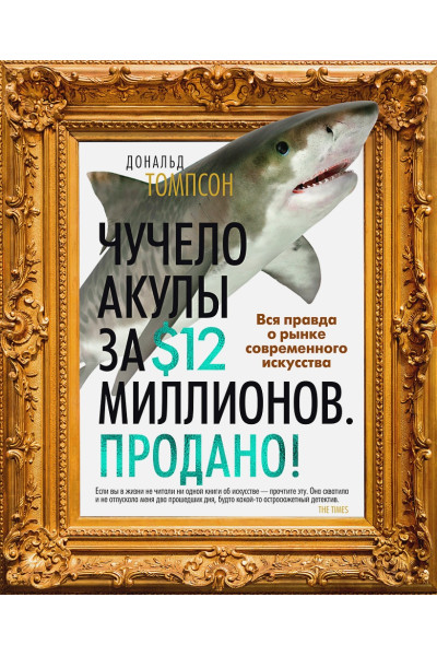 Томпсон Джордж Дж.: Чучело акулы за $12 миллионов. Продано! Вся правда о рынке современного искусства