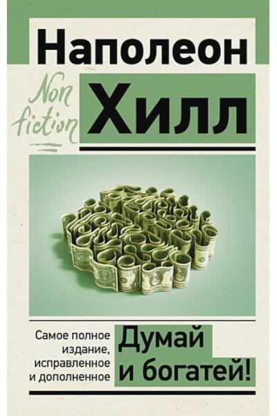 Хилл Наполеон: Думай и богатей! Самое полное издание, исправленное и дополненное