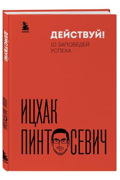 Пинтосевич Ицхак: Действуй! 10 заповедей успеха (дополненное издание)
