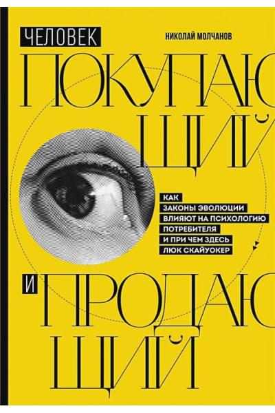 Молчанов Николай Викторович: Человек покупающий и продающий. Как законы эволюции влияют на психологию потребителя и при чем здесь Люк Скайуокер