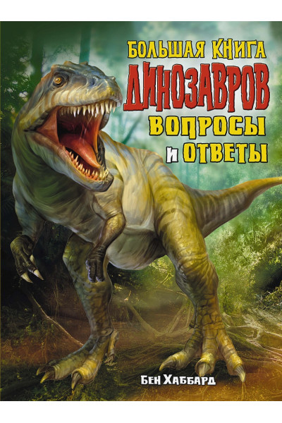 Хаббард Б.: Большая книга динозавров. Вопросы и ответы