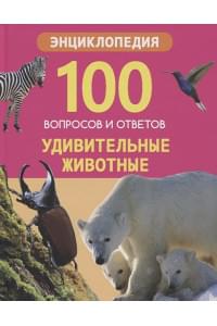 100 ВОПРОСОВ И ОТВЕТОВ новые. УДИВИТЕЛЬНЫЕ ЖИВОТНЫЕ