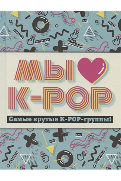 Мы любим K-POP: Самые крутые K-POP-группы! Неофициальный фанбук