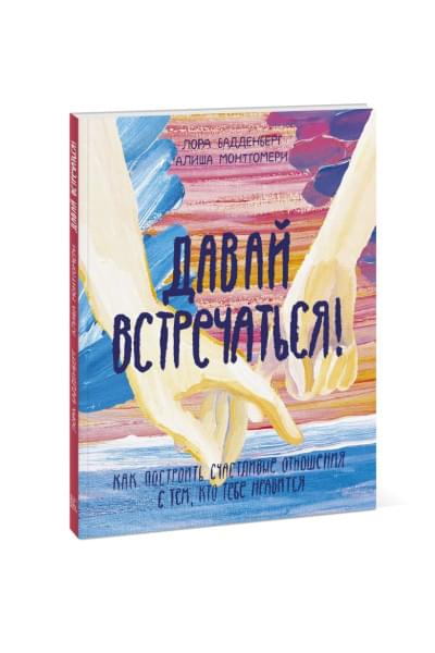 Бадденберг Лора, Монтгомери Алиша: Давай встречаться! Как построить счастливые отношения с тем, кто тебе нравится