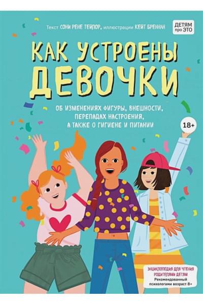 Тейлор Соня Рене, Бреннан Кейт: Как устроены девочки. Об изменениях фигуры, внешности, перепадах настроения, а также о гигиене и питании