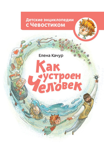 Качур Елена Александровна: Как устроен человек. Энциклопедии с Чевостиком