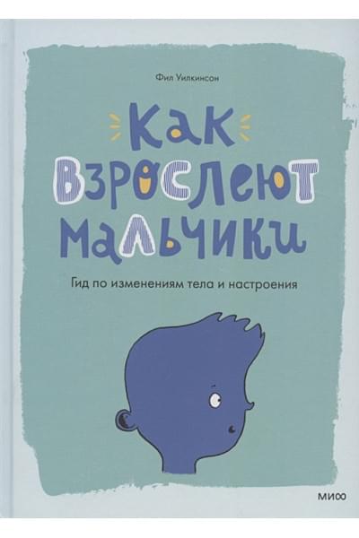 Уилкинсон Фил: Как взрослеют мальчики. Гид по изменениям тела и настроения