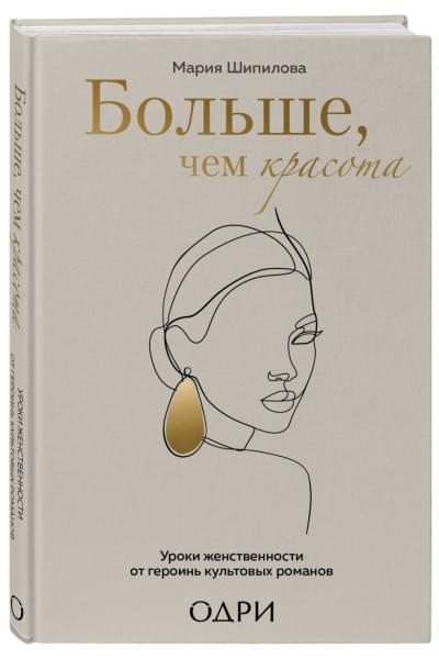Шипилова Мария Владимировна: Больше, чем красота. Уроки женственности от героинь культовых романов