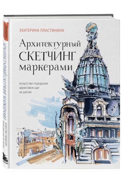 Пластинина Екатерина Сергеевна: Архитектурный скетчинг маркерами. Искусство городских зарисовок шаг за шагом