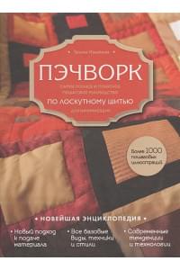 Пэчворк. Самое полное и понятное пошаговое руководство по лоскутному шитью для начинающих. Новейшая энциклопедия