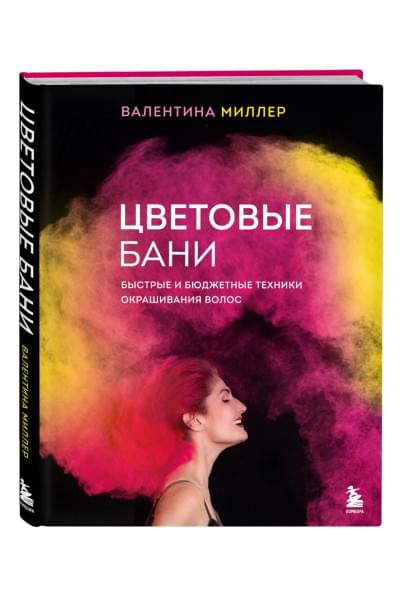 Миллер Валентина: Цветовые бани. Быстрые и бюджетные техники окрашивания волос