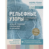 Рельефные узоры из перекрещенных петель. Новый подход к вязанию и дизайну. Большое практическое руководство