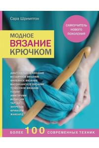 Модное вязание крючком. Самоучитель нового поколения. Более 100 современных техник