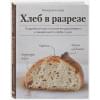 Али-заде Ахмед: Хлеб в разрезе. Подробный курс по выпечке дрожжевого и заквасочного хлеба с нуля