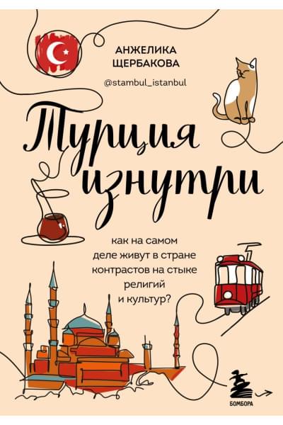 Щербакова Анжелика Николаевна: Турция изнутри. Как на самом деле живут в стране контрастов на стыке религий и культур? (дополненное издание)