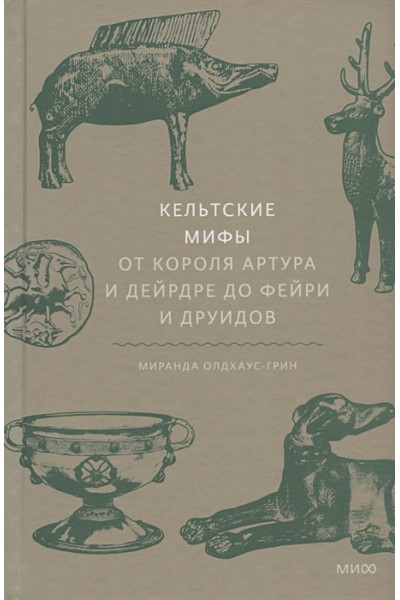 Олдхаус-Грин Миранда: Кельтские мифы. От короля Артура и Дейрдре до фейри и друидов