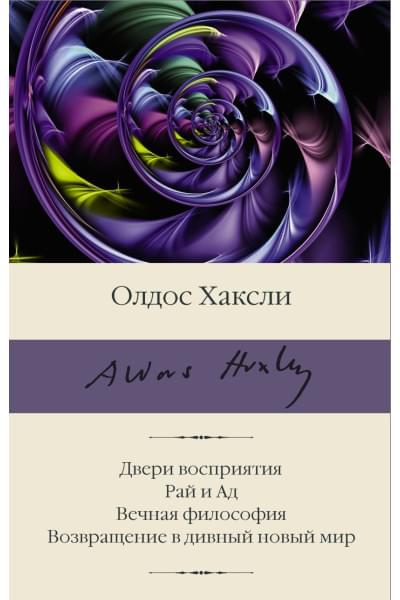 Хаксли Олдос Леонард: Двери восприятия. Рай и Ад. Вечная философия. Возвращение в дивный новый мир