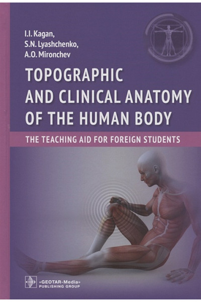 Kagan I., Lyashchenko S., Mironchev A.: Topographic and clinical anatomy of the human body: the teaching aid for foreign students