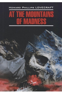 EnglishModernProse Lovecraft H.P. At The Mountains Of Madness (Лавкрафт Г.Ф. Хребты безумия) Книга для чтения на английском языке, неадаптированная