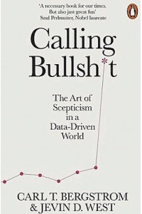 Calling Bullsh*t. The Art of Scepticism in a Data-Driven World
