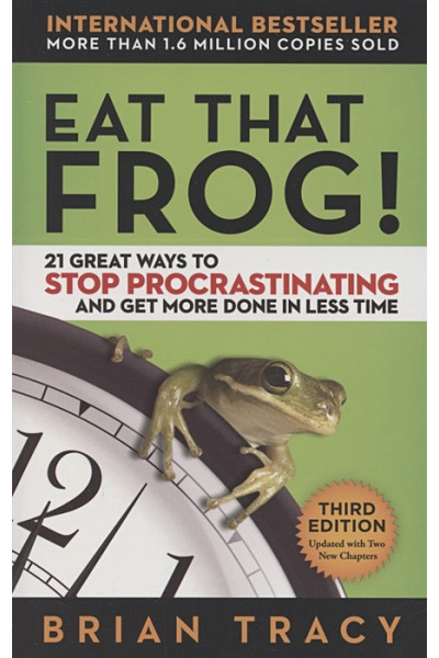Tracy B.: Eat That Frog! 21 Great Ways to Stop Procrastinating and Get More Done in Less Time