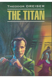 The Titan / Титан: Книга для чтения на английском языке / (мягк) (Classical Literature). Драйзер Т. (Каро)
