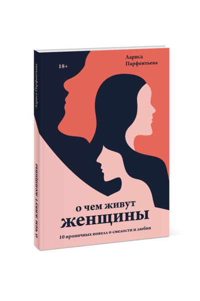 Лариса Парфентьева: О чем живут женщины. 10 ироничных новелл о смелости и любви