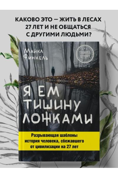 Финкель Майкл: Я ем тишину ложками. Разрывающая шаблоны история человека, сбежавшего от цивилизации на 27 лет