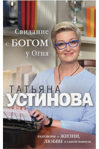 Свиданье с Богом у огня: Разговоры о жизни, любви и самом важном