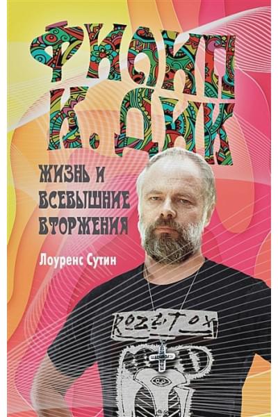 Сутин Лоуренс: Филип К. Дик. Жизнь и Всевышние вторжения