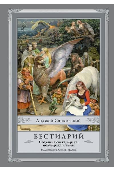 Сапковский Анджей: Бестиарий: Создания света, мрака, полумрака и тьмы с иллюстрациями Дениса Гордеева