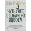 Аткинсон К.: Чуть свет, с собакою вдвоем