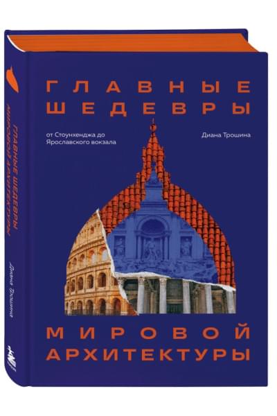 Трошина Диана Игоревна: Главные шедевры мировой архитектуры: от Стоунхенджа до Ярославского вокзала. Издание с закрашенным обрезом