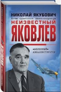 Неизвестный Яковлев. «Железный» авиаконструктор