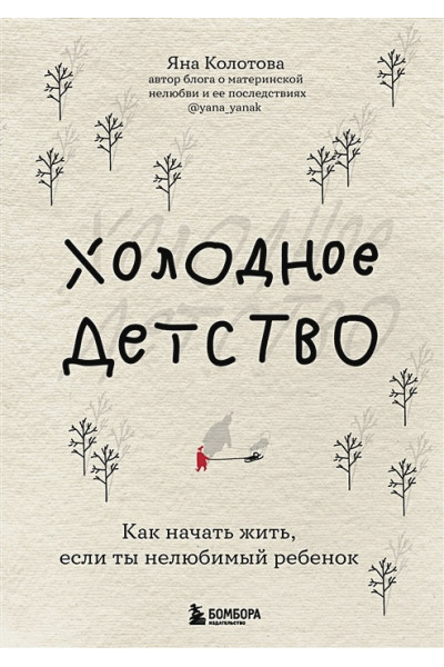 Колотова Яна Валерьевна: Холодное детство. Как начать жить, если ты нелюбимый ребенок