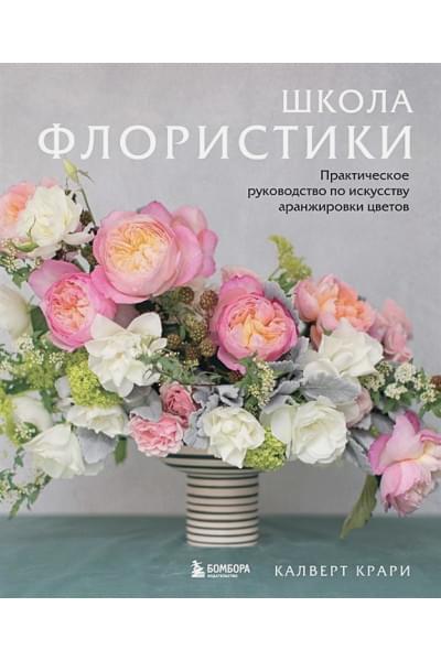 Школа флористики. Практическое руководство по искусству аранжировки цветов