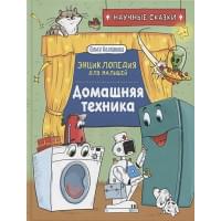Домашняя техника. Энциклопедия для малышей. Научные сказки
