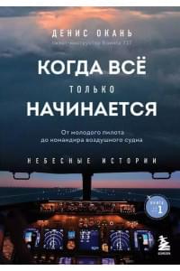 Когда все только начинается. Книга 1. От молодого пилота до командира воздушного судна