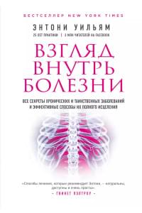 Взгляд внутрь болезни. Все секреты хронических и таинственных заболеваний и эффективные способы их полного исцеления. 2-е изд.