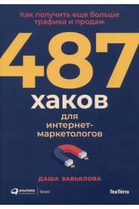 487 хаков для интернет-маркетологов: Как получить еще больше трафика и продаж