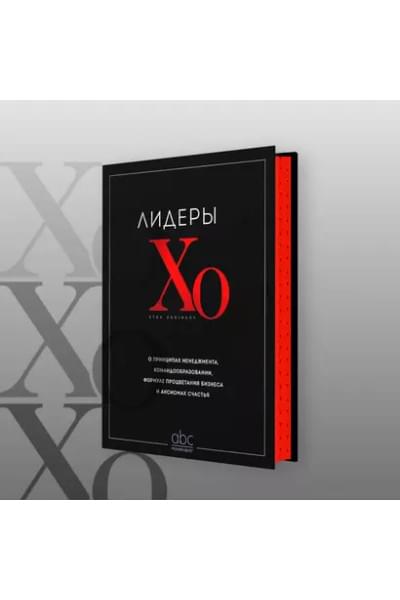 Лидеры ХО. О принципах менеджмента, командообразовании, формуле процветания бизнеса и аксиомах счастья