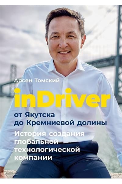 Томский А.: inDriver: От Якутска до Кремниевой долины. История создания глобальной технологической компании
