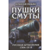 Пушки Смуты: Русская артиллерия 1584–1618 гг.