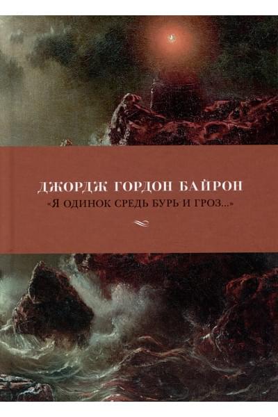 Байрон Джордж Гордон: «Я одинок средь бурь и гроз...»