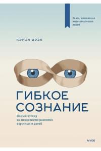 Гибкое сознание. Новый взгляд на психологию развития взрослых и детей