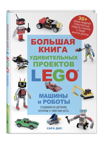 Дис Сара: Большая книга удивительных проектов LEGO. Машины и роботы
