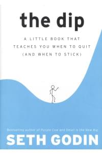 The Dip A Little Book That Teaches You When to Quit (and When to Stick)